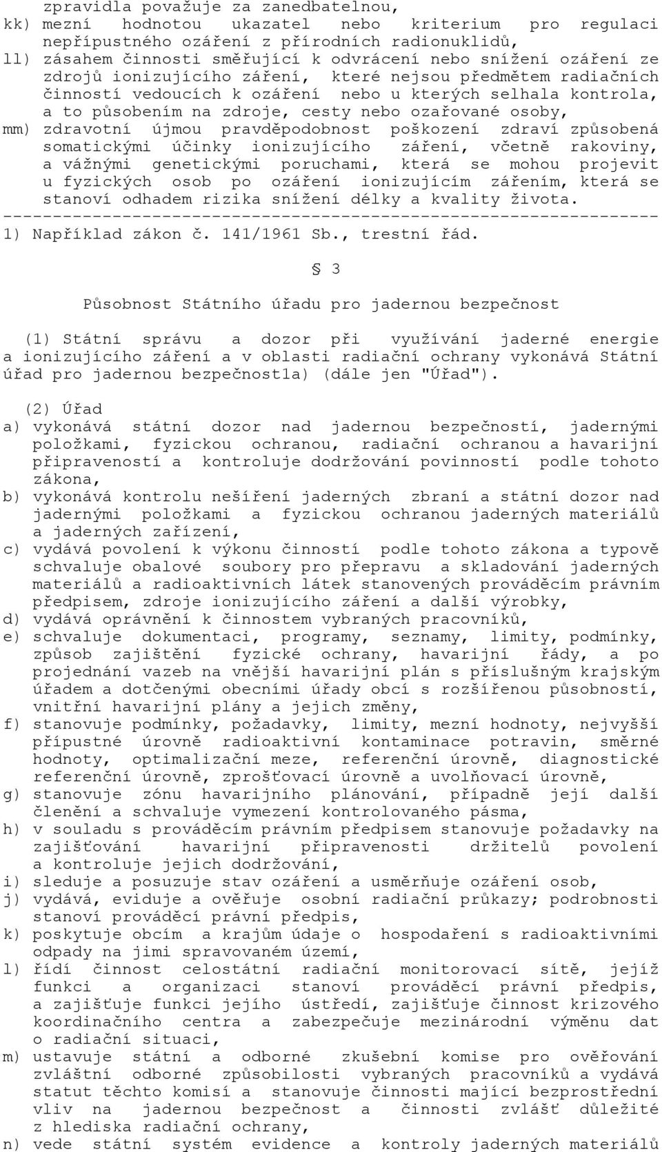 zdravotní újmou pravděpodobnost poškození zdraví způsobená somatickými účinky ionizujícího záření, včetně rakoviny, a vážnými genetickými poruchami, která se mohou projevit u fyzických osob po