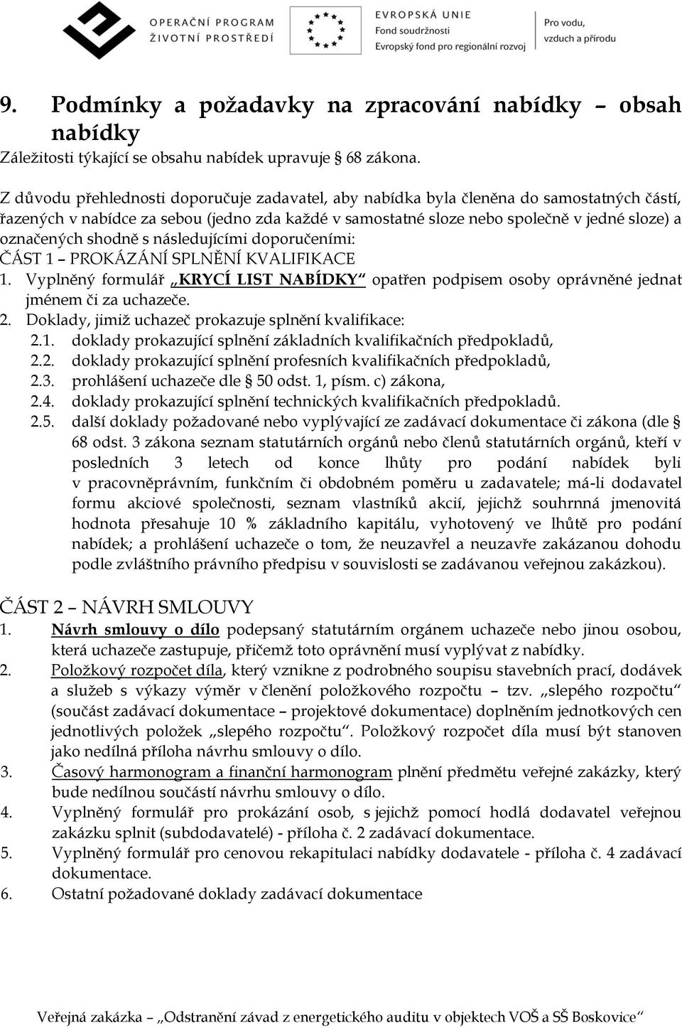 shodně s následujícími doporučeními: ČÁST 1 PROKÁZÁNÍ SPLNĚNÍ KVALIFIKACE 1. Vyplněný formulář KRYCÍ LIST NABÍDKY opatřen podpisem osoby oprávněné jednat jménem či za uchazeče. 2.