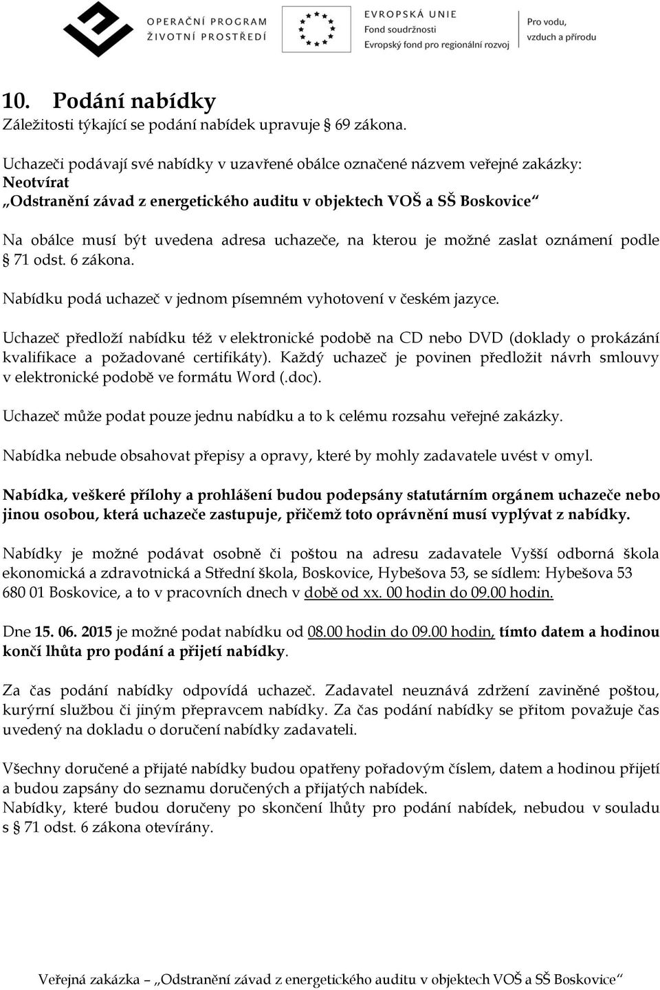 uchazeče, na kterou je možné zaslat oznámení podle 71 odst. 6 zákona. Nabídku podá uchazeč v jednom písemném vyhotovení v českém jazyce.