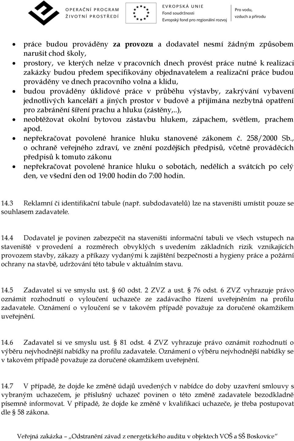 budově a přijímána nezbytná opatření pro zabránění šíření prachu a hluku (zástěny,..), neobtěžovat okolní bytovou zástavbu hlukem, zápachem, světlem, prachem apod.