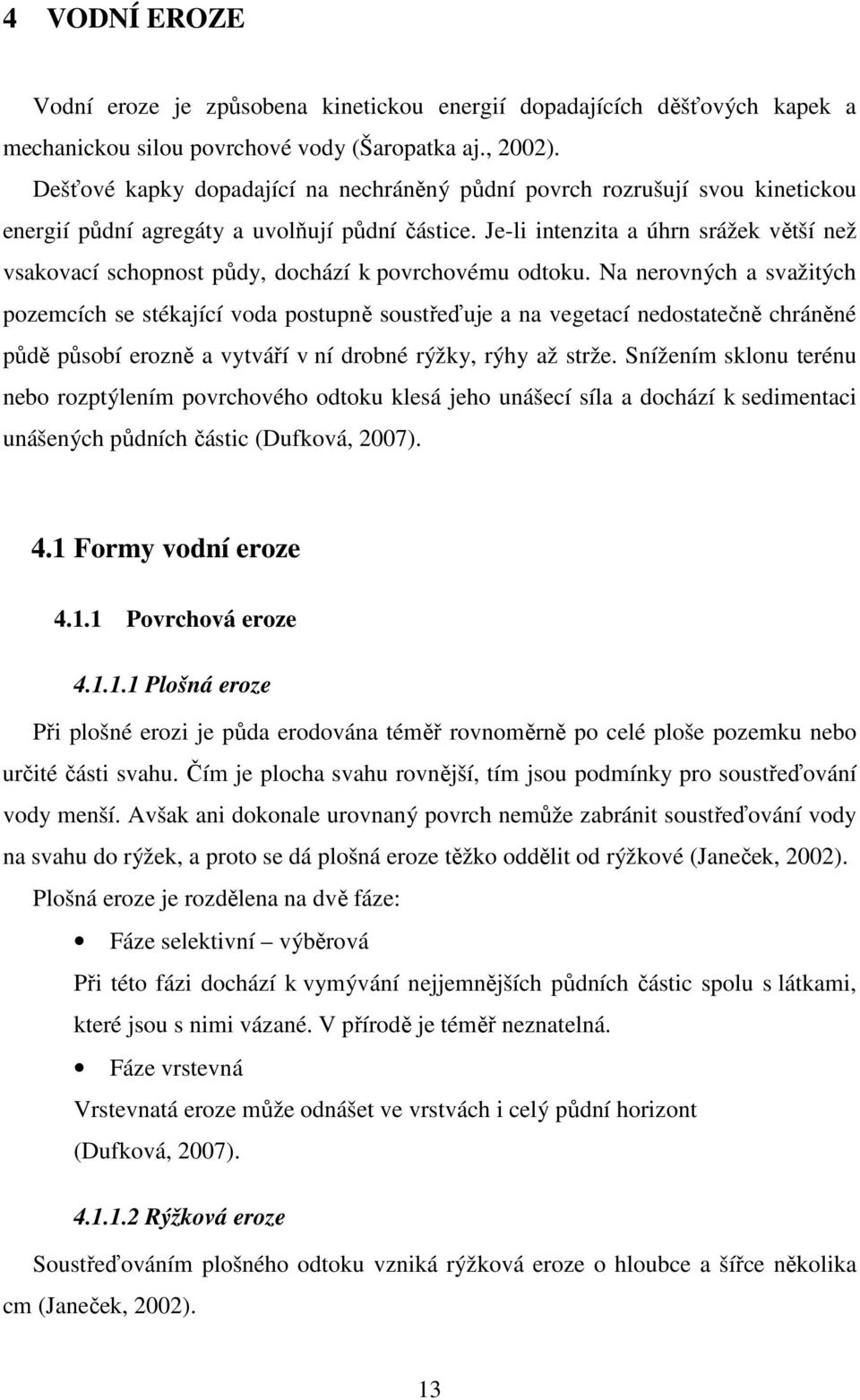 Je-li intenzita a úhrn srážek větší než vsakovací schopnost půdy, dochází k povrchovému odtoku.