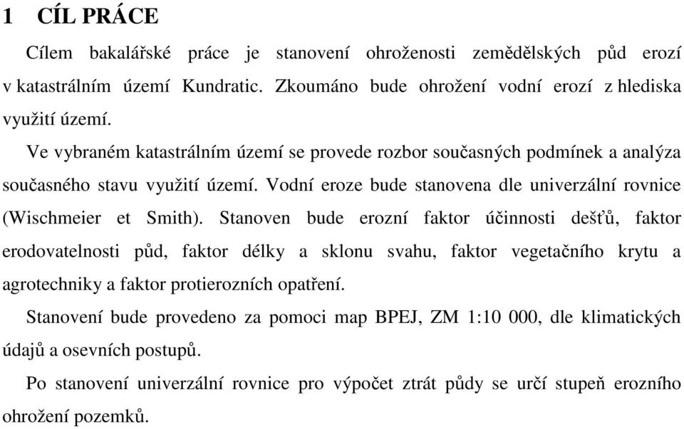 Stanoven bude erozní faktor účinnosti dešťů, faktor erodovatelnosti půd, faktor délky a sklonu svahu, faktor vegetačního krytu a agrotechniky a faktor protierozních opatření.