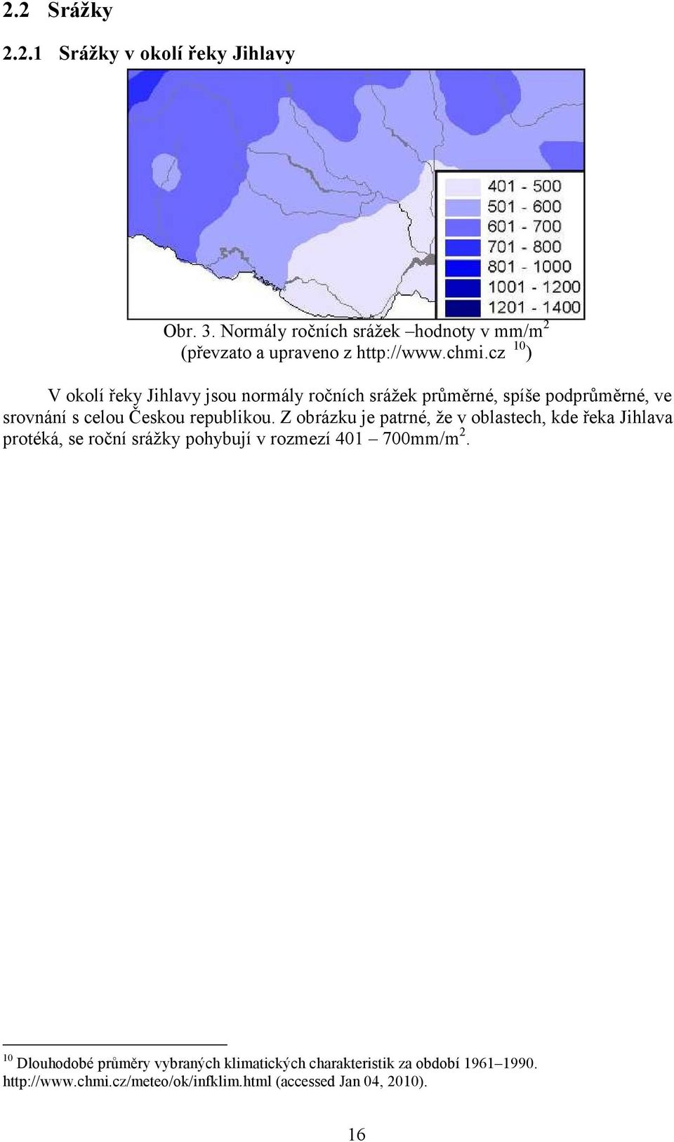 Z obrázku je patrné, že v oblastech, kde řeka Jihlava protéká, se roční srážky pohybují v rozmezí 401 700mm/m 2.