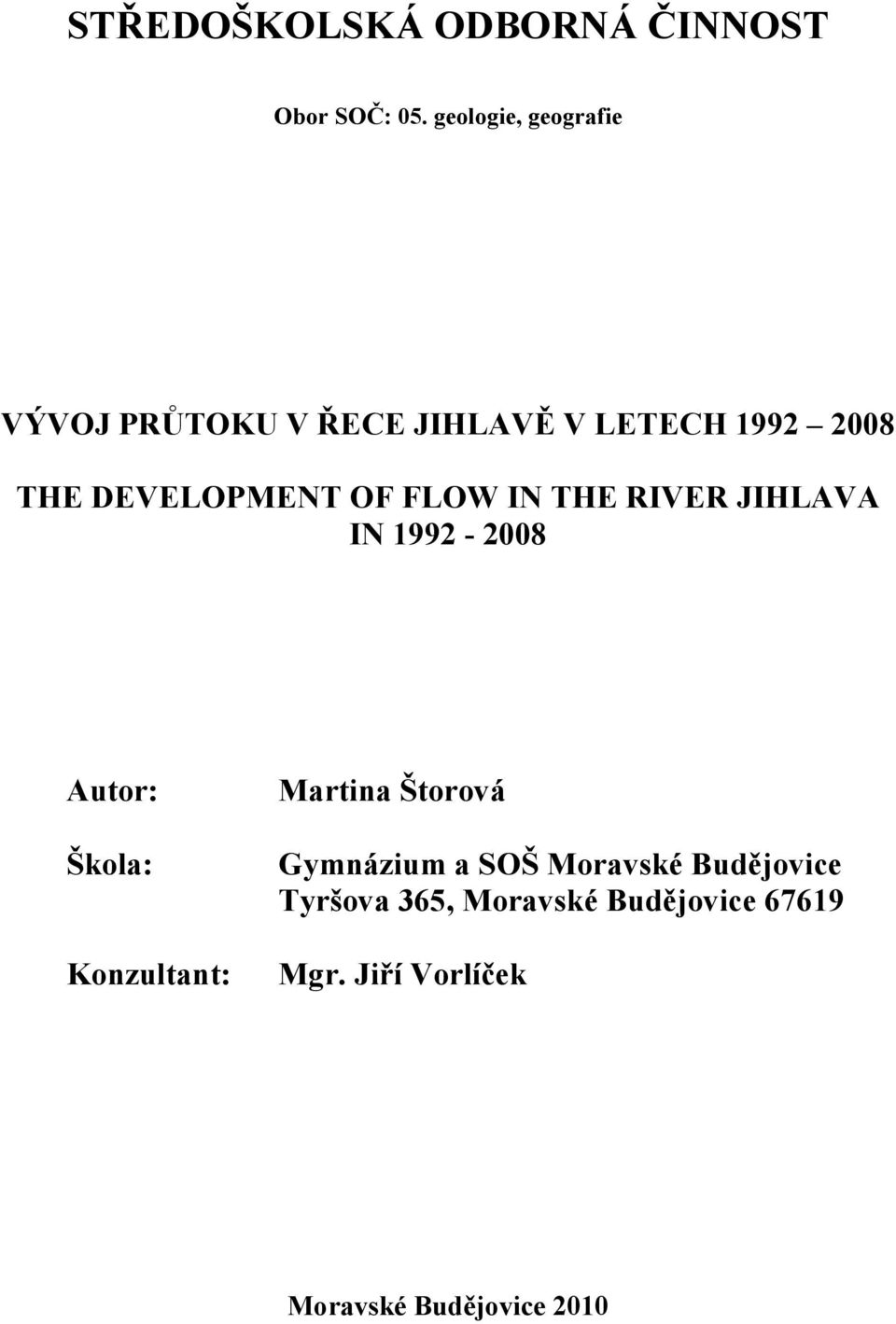 DEVELOPMENT OF FLOW IN THE RIVER JIHLAVA IN 1992-2008 Autor: Škola: Konzultant: