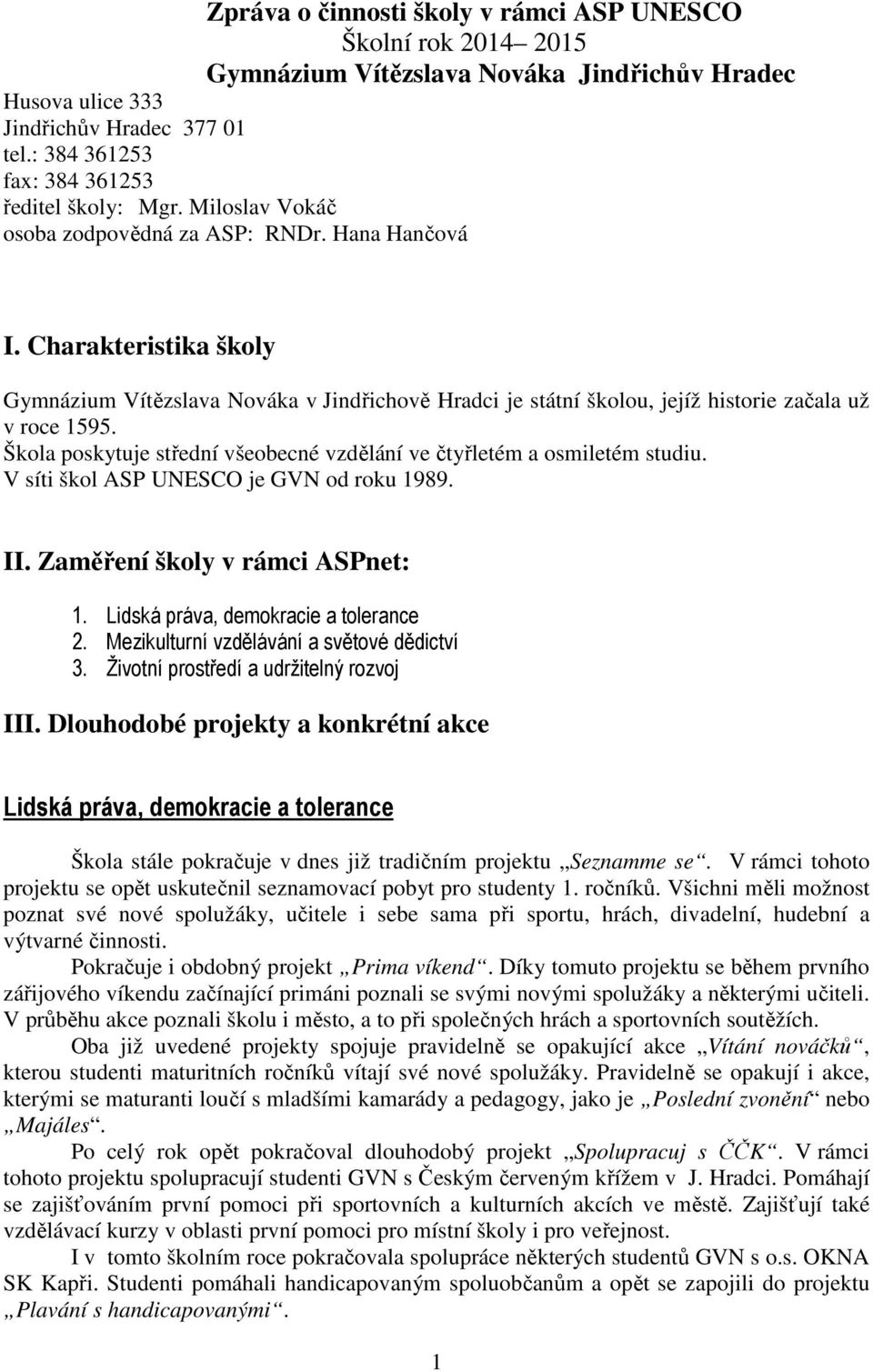 Charakteristika školy Gymnázium Vítězslava Nováka v Jindřichově Hradci je státní školou, jejíž historie začala už v roce 1595.