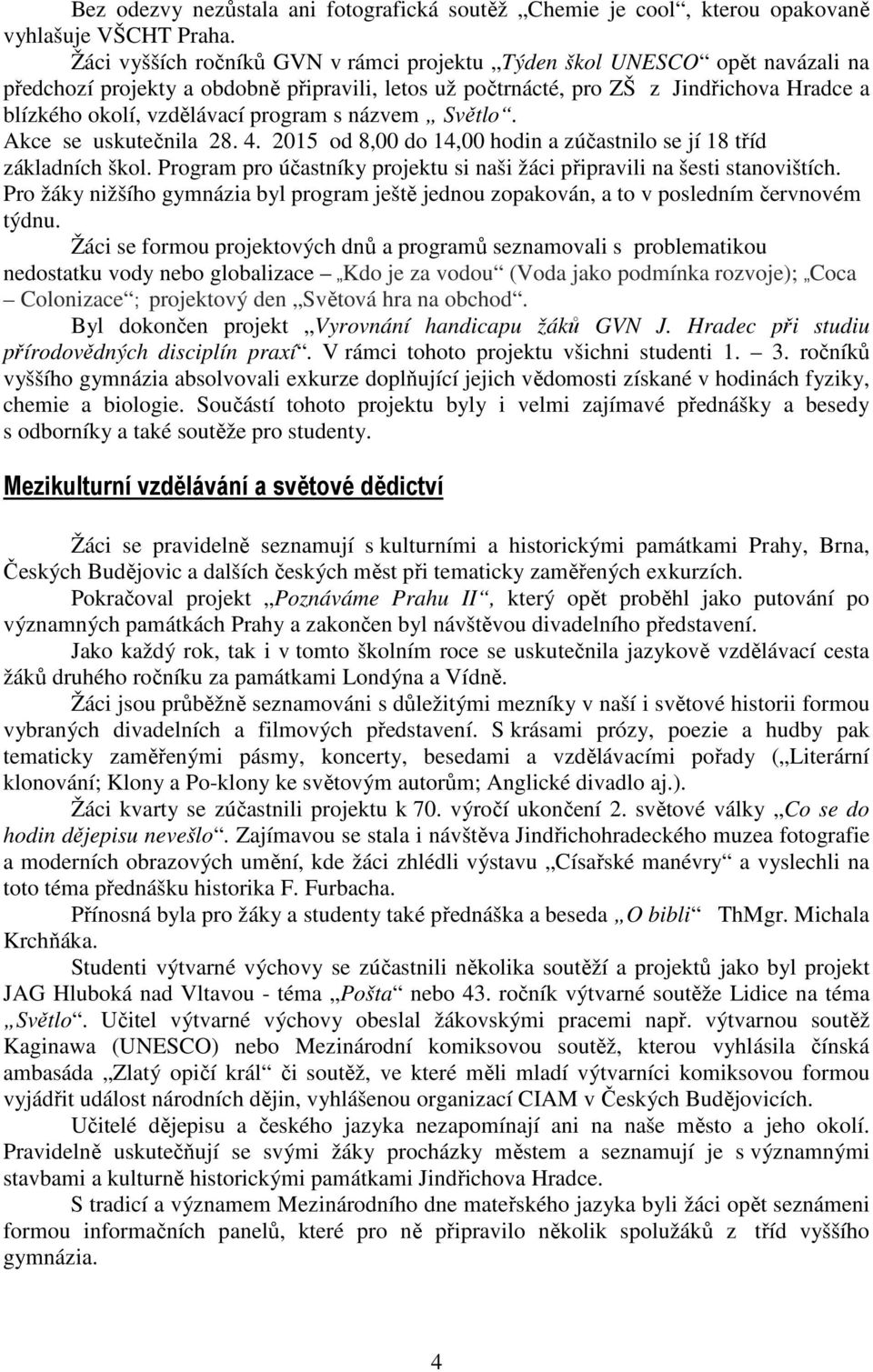 program s názvem Světlo. Akce se uskutečnila 28. 4. 2015 od 8,00 do 14,00 hodin a zúčastnilo se jí 18 tříd základních škol.