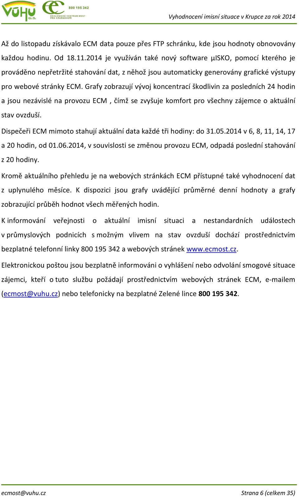 Grafy zobrazují vývoj koncentrací škodlivin za posledních 24 hodin a jsou nezávislé na provozu ECM, čímž se zvyšuje komfort pro všechny zájemce o aktuální stav ovzduší.