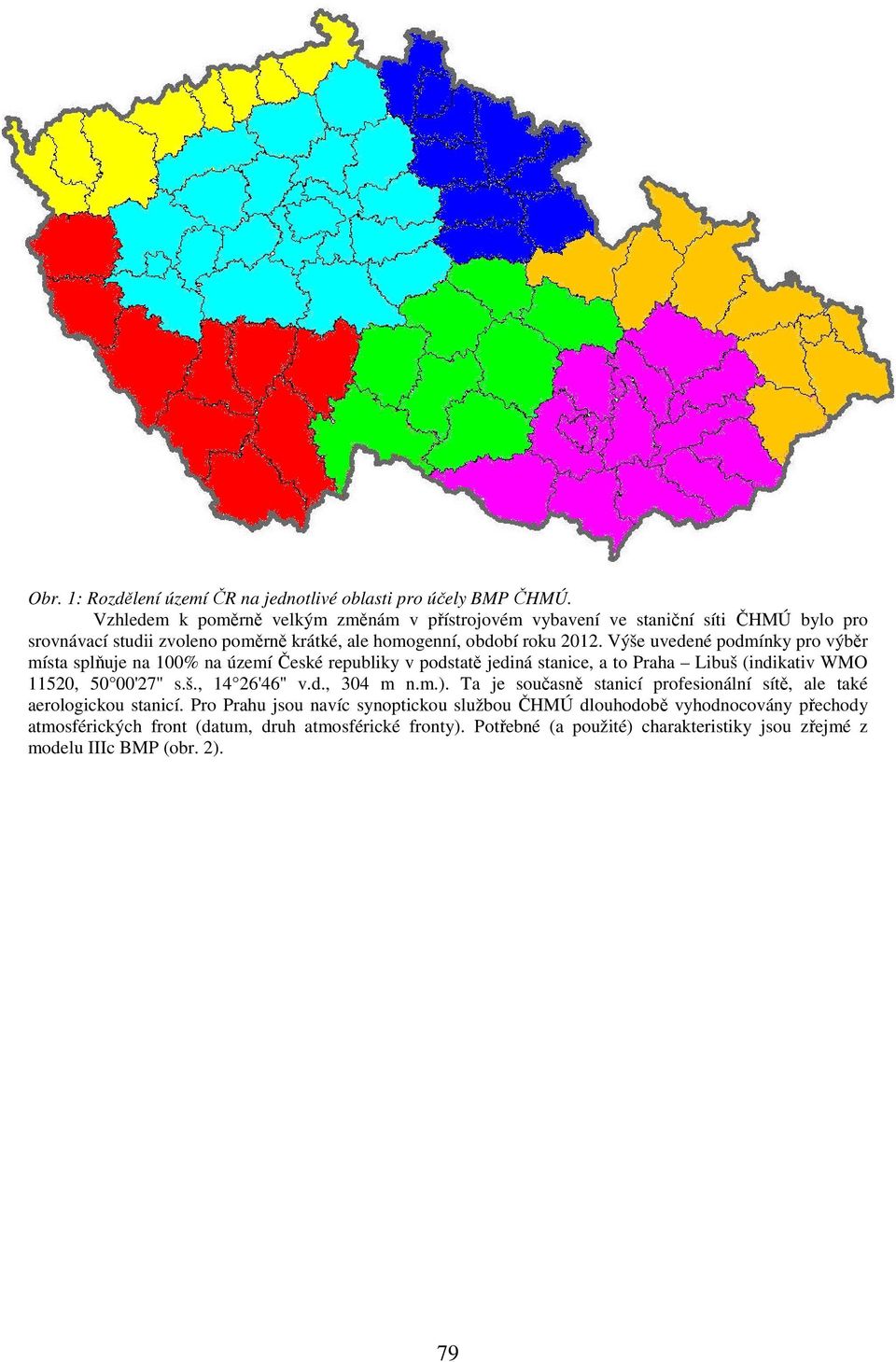 Výše uvedené podmínky pro výběr místa splňuje na 100% na území České republiky v podstatě jediná stanice, a to Praha Libuš (indikativ WMO 11520, 50 00'27'' s.š., 14 26'46'' v.d., 304 m n.