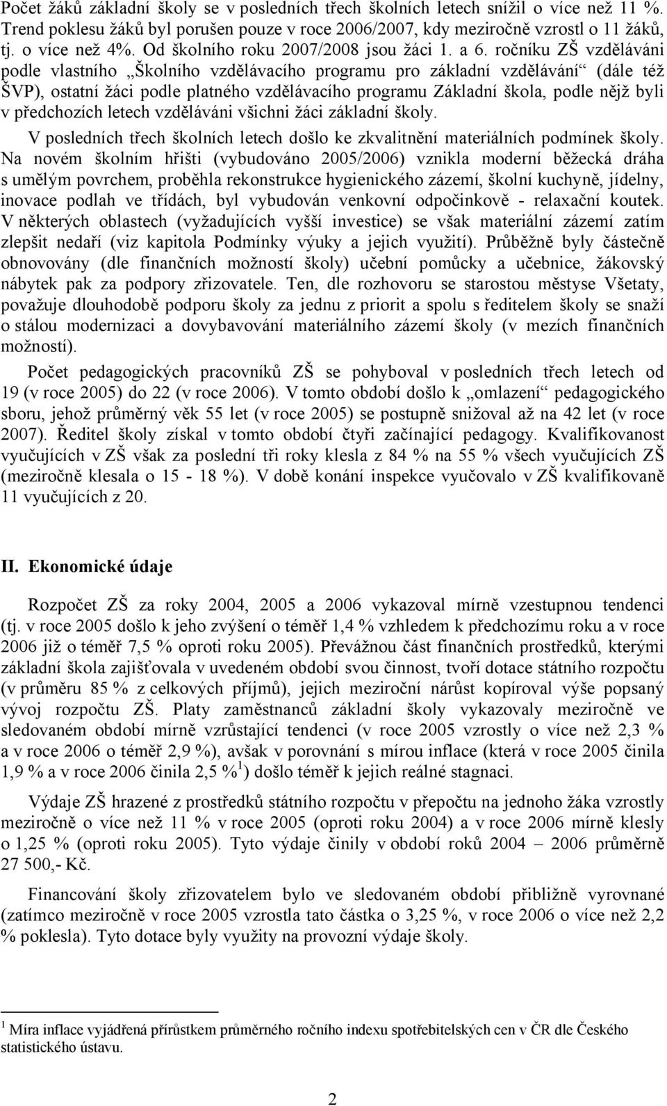 ročníku ZŠ vzděláváni podle vlastního Školního vzdělávacího programu pro základní vzdělávání (dále též ŠVP), ostatní žáci podle platného vzdělávacího programu Základní škola, podle nějž byli v