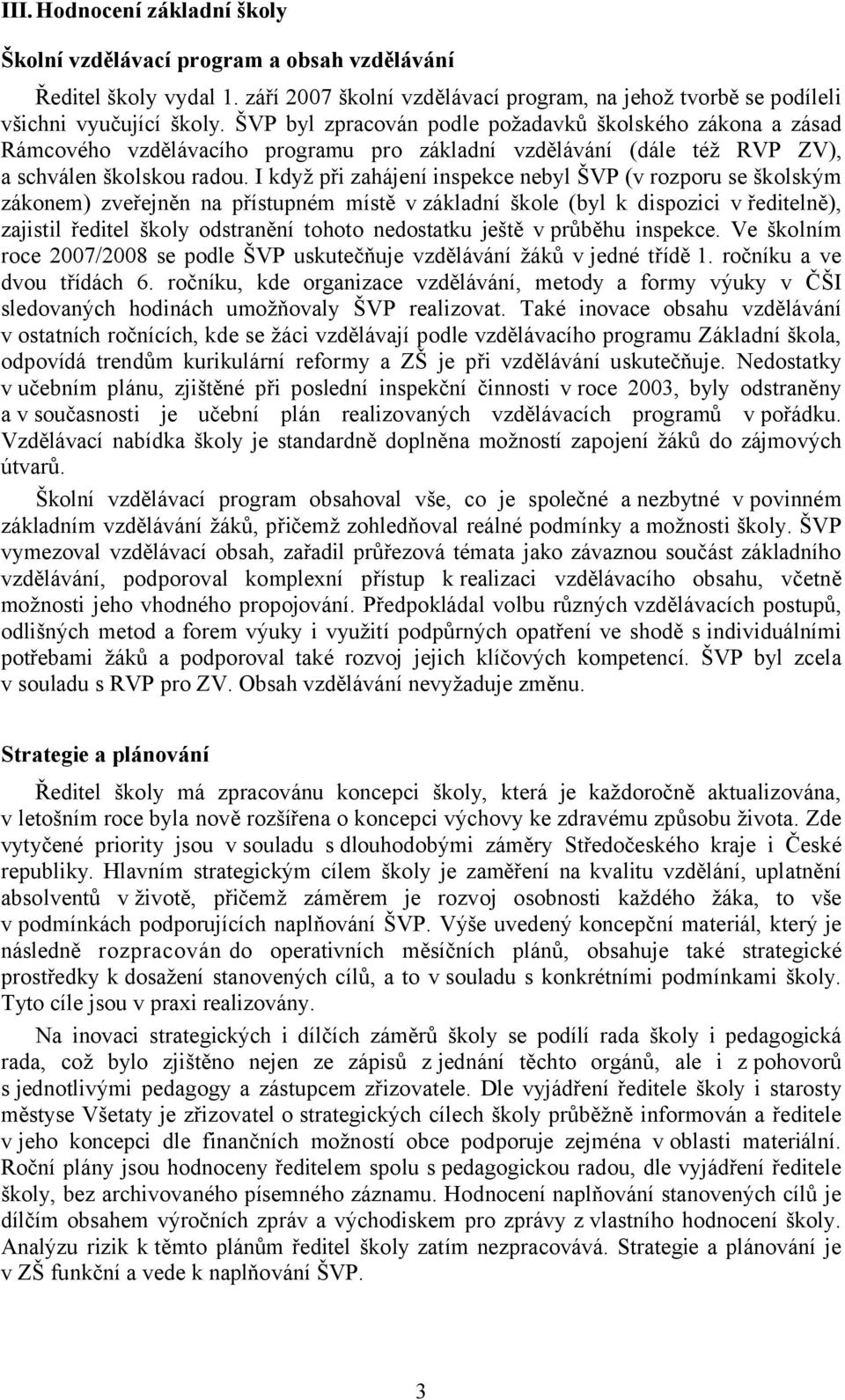 I když při zahájení inspekce nebyl ŠVP (v rozporu se školským zákonem) zveřejněn na přístupném místě v základní škole (byl k dispozici vředitelně), zajistil ředitel školy odstranění tohoto nedostatku