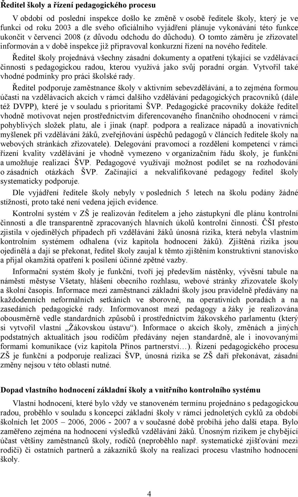 Ředitel školy projednává všechny zásadní dokumenty a opatření týkající se vzdělávací činnosti s pedagogickou radou, kterou využívá jako svůj poradní orgán.