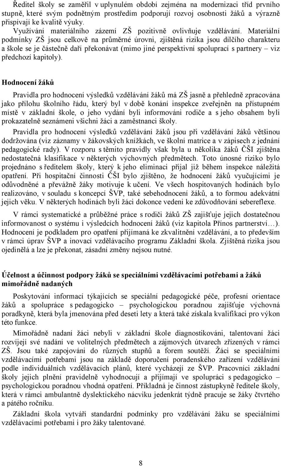 Materiální podmínky ZŠ jsou celkově na průměrné úrovni, zjištěná rizika jsou dílčího charakteru a škole se je částečně daří překonávat (mimo jiné perspektivní spoluprací s partnery viz předchozí