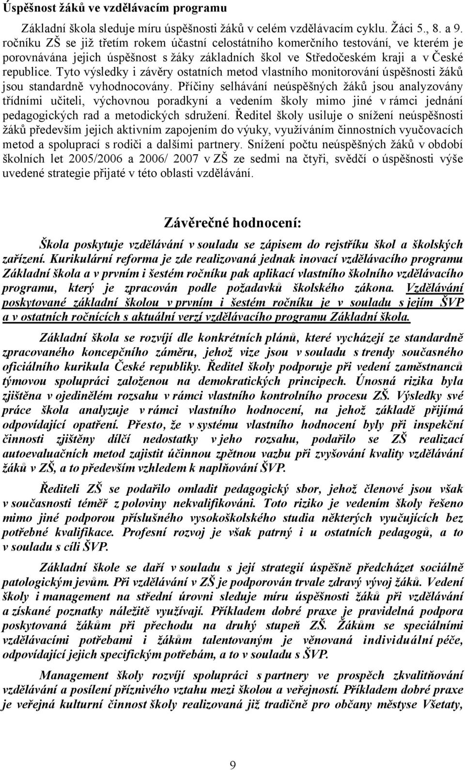 Tyto výsledky i závěry ostatních metod vlastního monitorování úspěšnosti žáků jsou standardně vyhodnocovány.