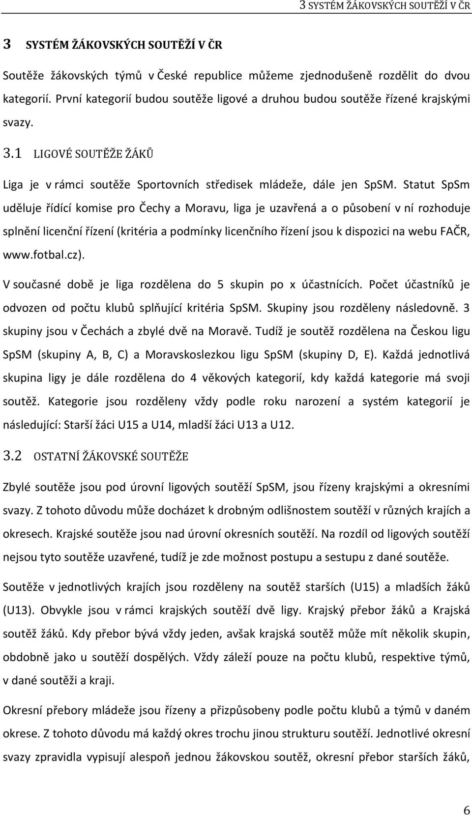 Statut SpSm uděluje řídící komise pro Čechy a Moravu, liga je uzavřená a o působení v ní rozhoduje splnění licenční řízení (kritéria a podmínky licenčního řízení jsou k dispozici na webu FAČR, www.