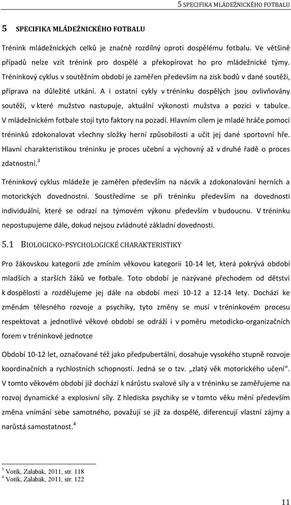 Tréninkový cyklus v soutěžním období je zaměřen především na zisk bodů v dané soutěži, příprava na důležité utkání.