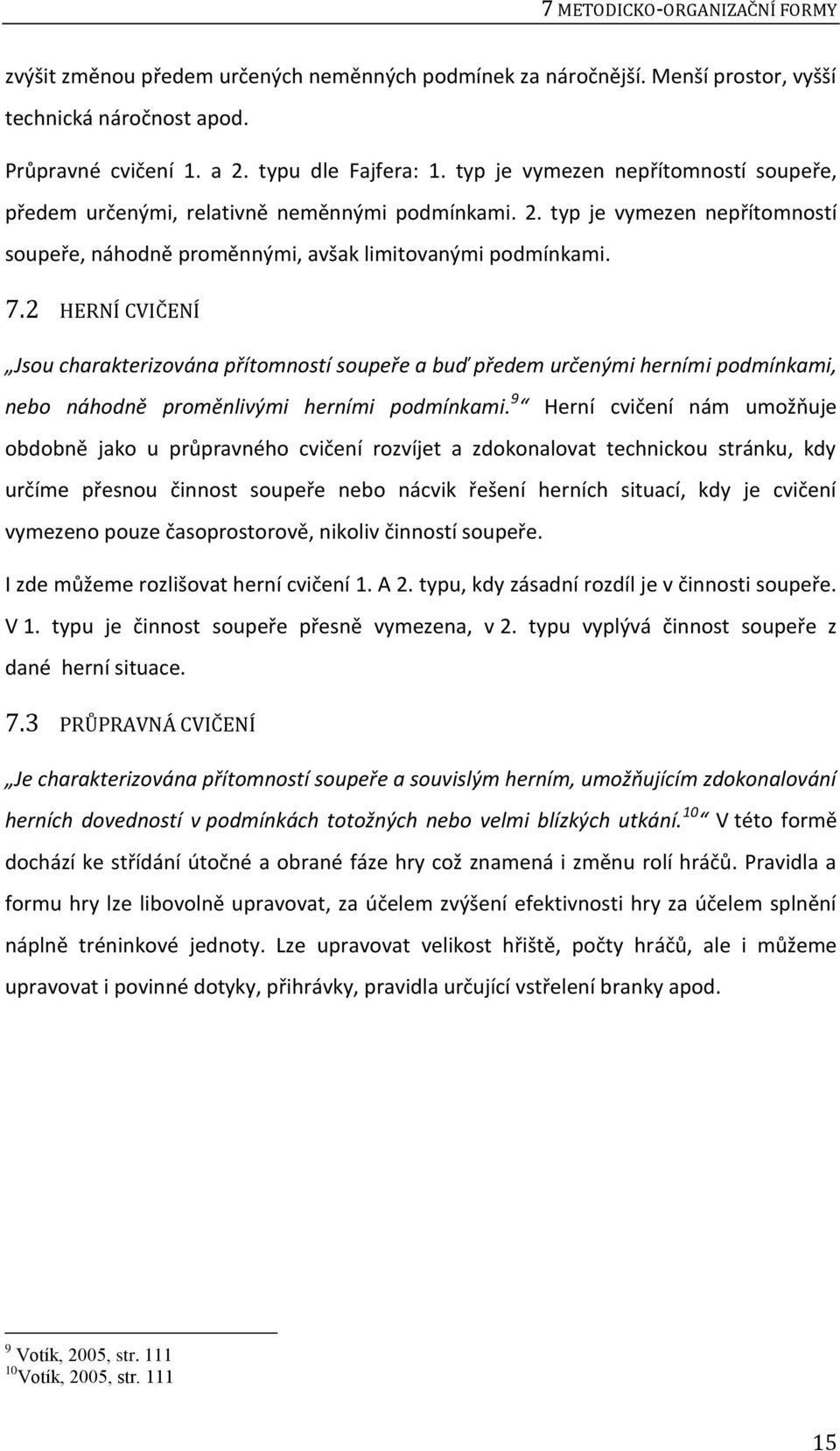 2 HERNÍ CVIČENÍ Jsou charakterizována přítomností soupeře a buď předem určenými herními podmínkami, nebo náhodně proměnlivými herními podmínkami.