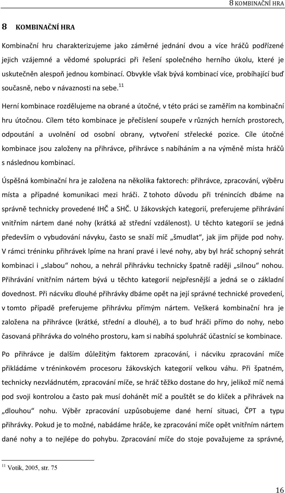 11 Herní kombinace rozdělujeme na obrané a útočné, v této práci se zaměřím na kombinační hru útočnou.