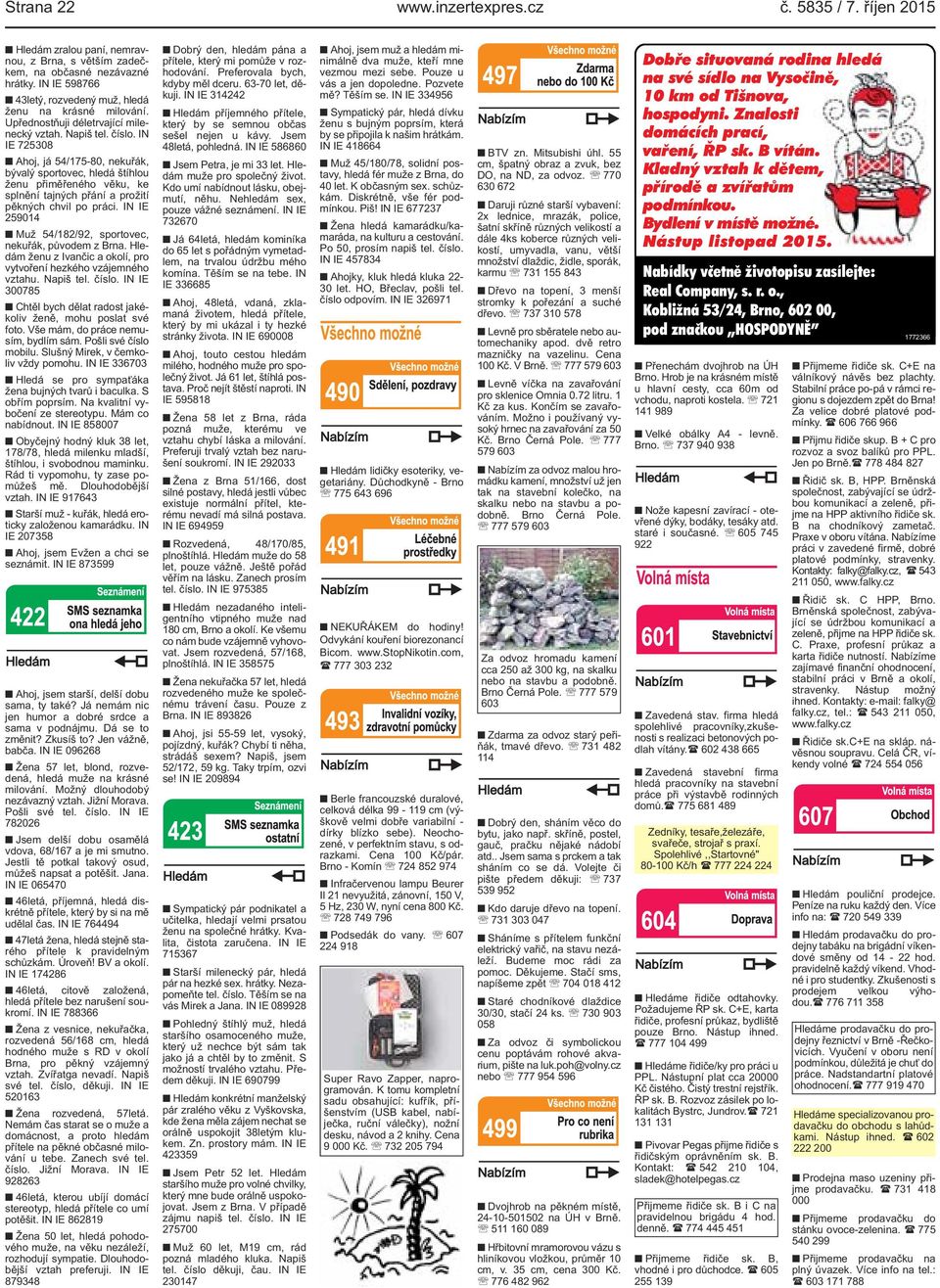 IN IE 725308 Ahoj, já 54/175-80, nekuřák, bývalý sportovec, hledá štíhlou ženu přiměřeného věku, ke splnění tajných přání a prožití pěkných chvil po práci.