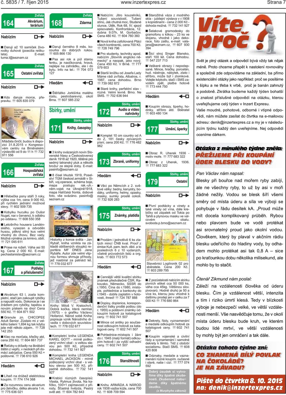 602 509 735 Kobylku huculku po Oušor Nuget, nar.v červenci, k odběru po odstavu. 608 550 358 Letošního housera Landénského, vysezen a odvoděn husou, pěkný silný kus velmi vhodný do chovu. Bez vady.