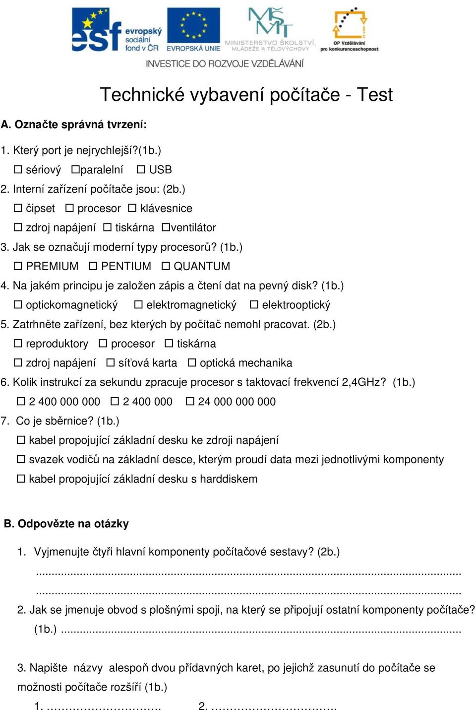 Na jakém principu je založen zápis a čtení dat na pevný disk? (1b.) optickomagnetický elektromagnetický elektrooptický 5. Zatrhněte zařízení, bez kterých by počítač nemohl pracovat. (2b.