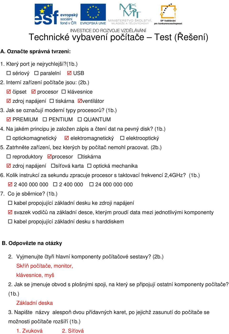 Na jakém principu je založen zápis a čtení dat na pevný disk? (1b.) optickomagnetický elektromagnetický elektrooptický 5. Zatrhněte zařízení, bez kterých by počítač nemohl pracovat. (2b.