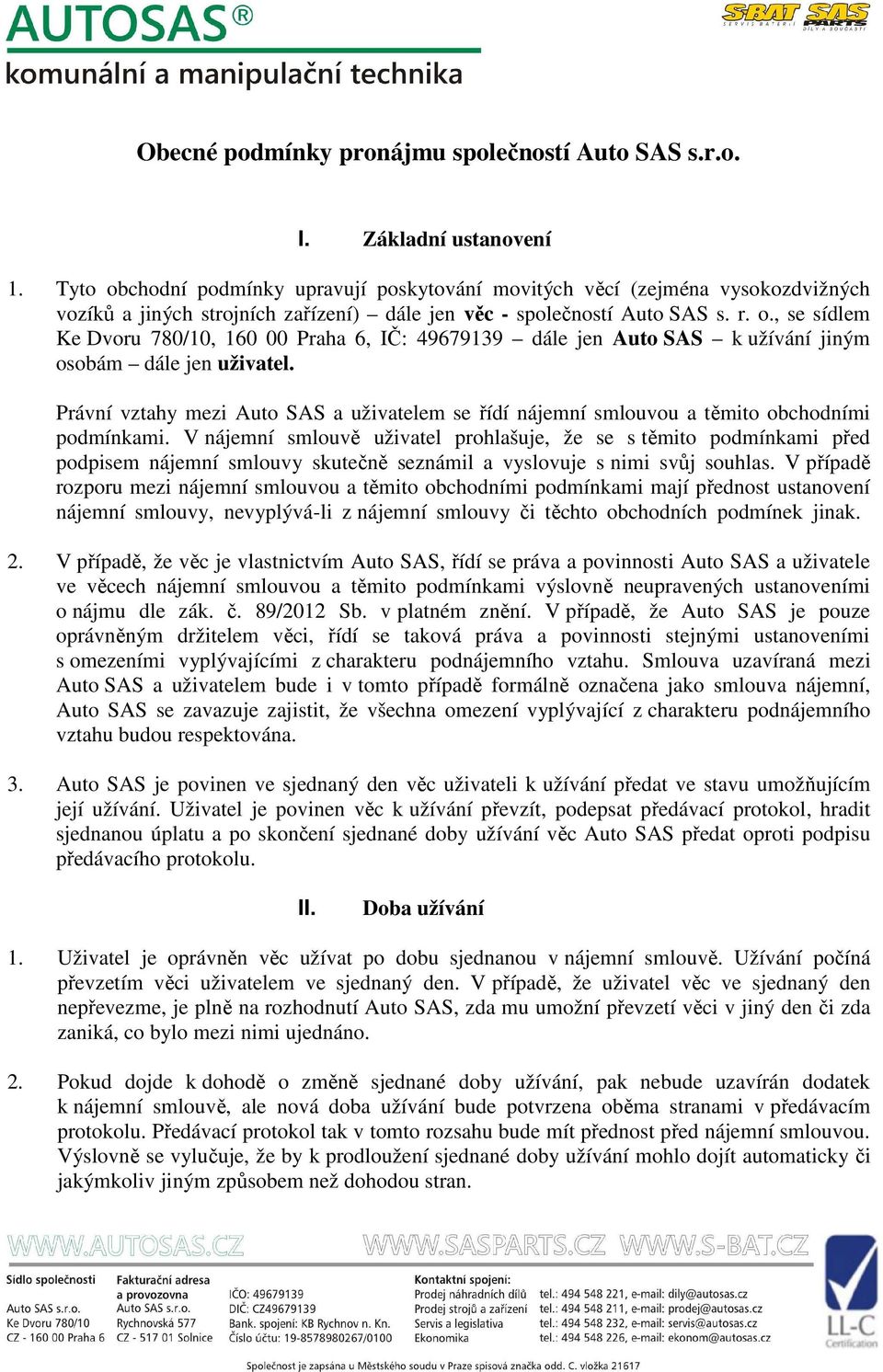 Právní vztahy mezi Auto SAS a uživatelem se řídí nájemní smlouvou a těmito obchodními podmínkami.