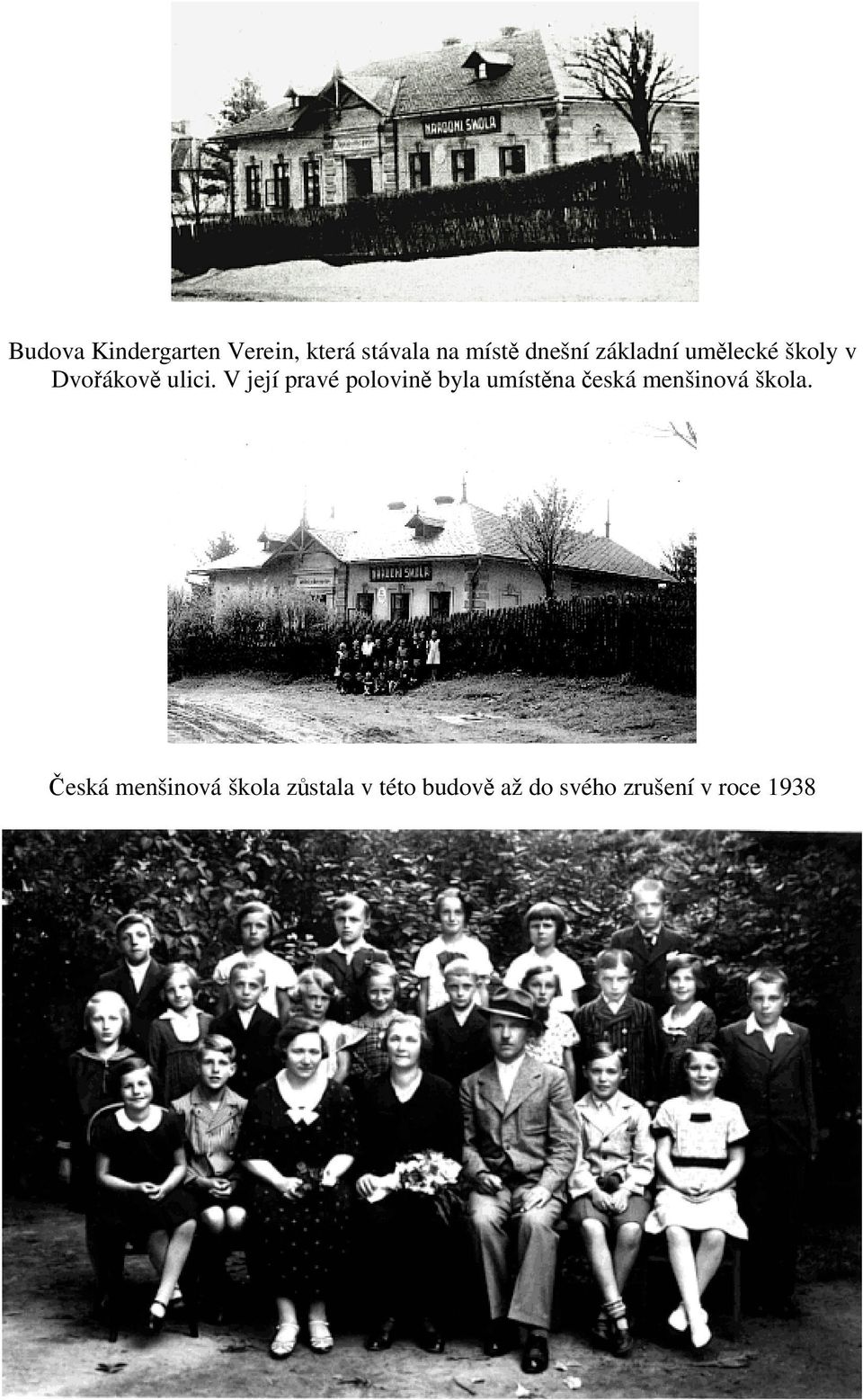 V její pravé polovin byla umístna eská menšinová škola.