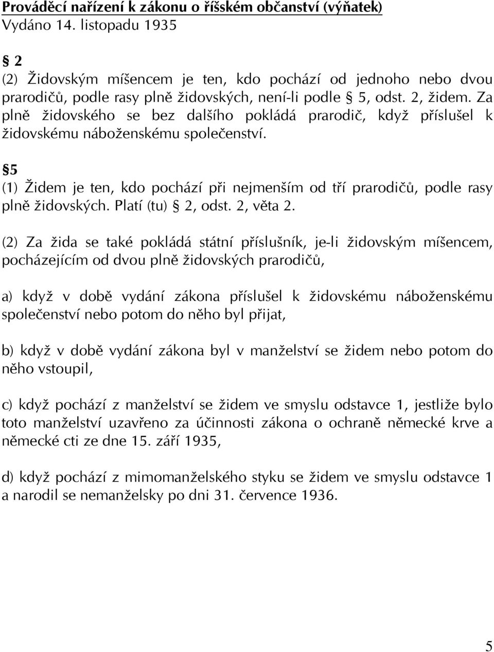 Za plně židovského se bez dalšího pokládá prarodič, když příslušel k židovskému náboženskému společenství. 5 (1) Židem je ten, kdo pochází při nejmenším od tří prarodičů, podle rasy plně židovských.