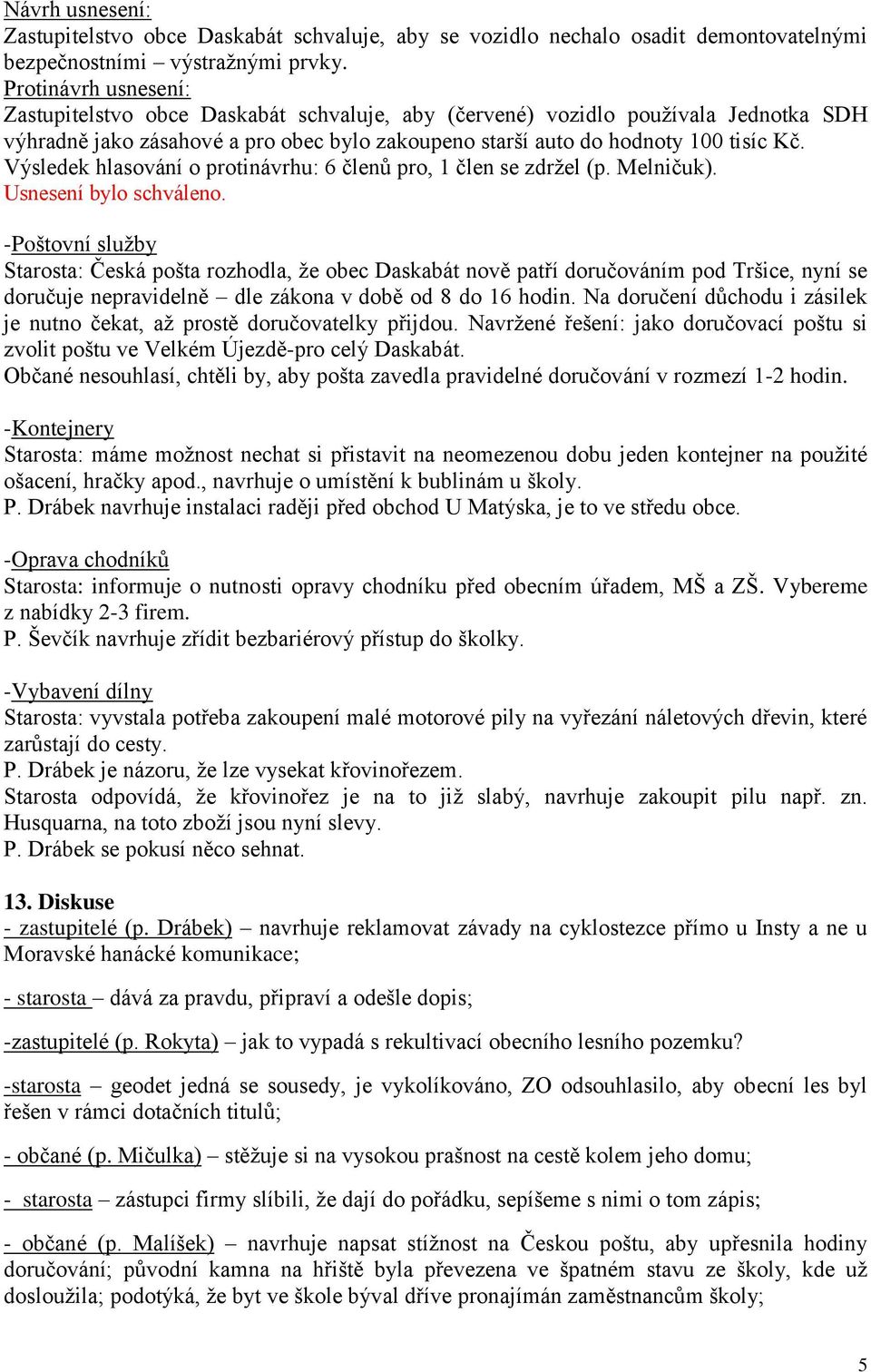 Výsledek hlasování o protinávrhu: 6 členů pro, 1 člen se zdržel (p. Melničuk).