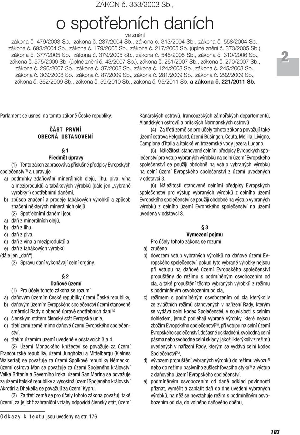 , zákona č. 70/007 Sb., zákona č. 96/007 Sb., zákona č. 37/008 Sb., zákona č. 14/008 Sb., zákona č. 45/008 Sb., zákona č. 309/008 Sb., zákona č. 87/009 Sb., zákona č. 81/009 Sb., zákona č. 9/009 Sb.