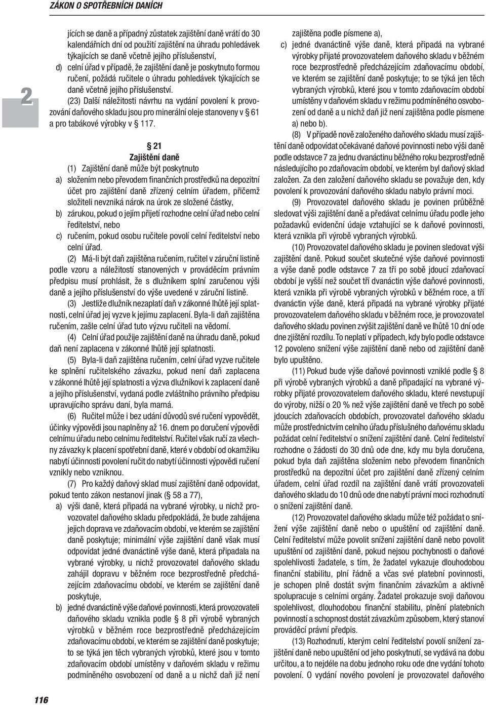 (3) Další náležitosti návrhu na vydání povolení k pro vozování daňového skladu jsou pro minerální oleje stanoveny v 61 a pro tabákové výrobky v 117.