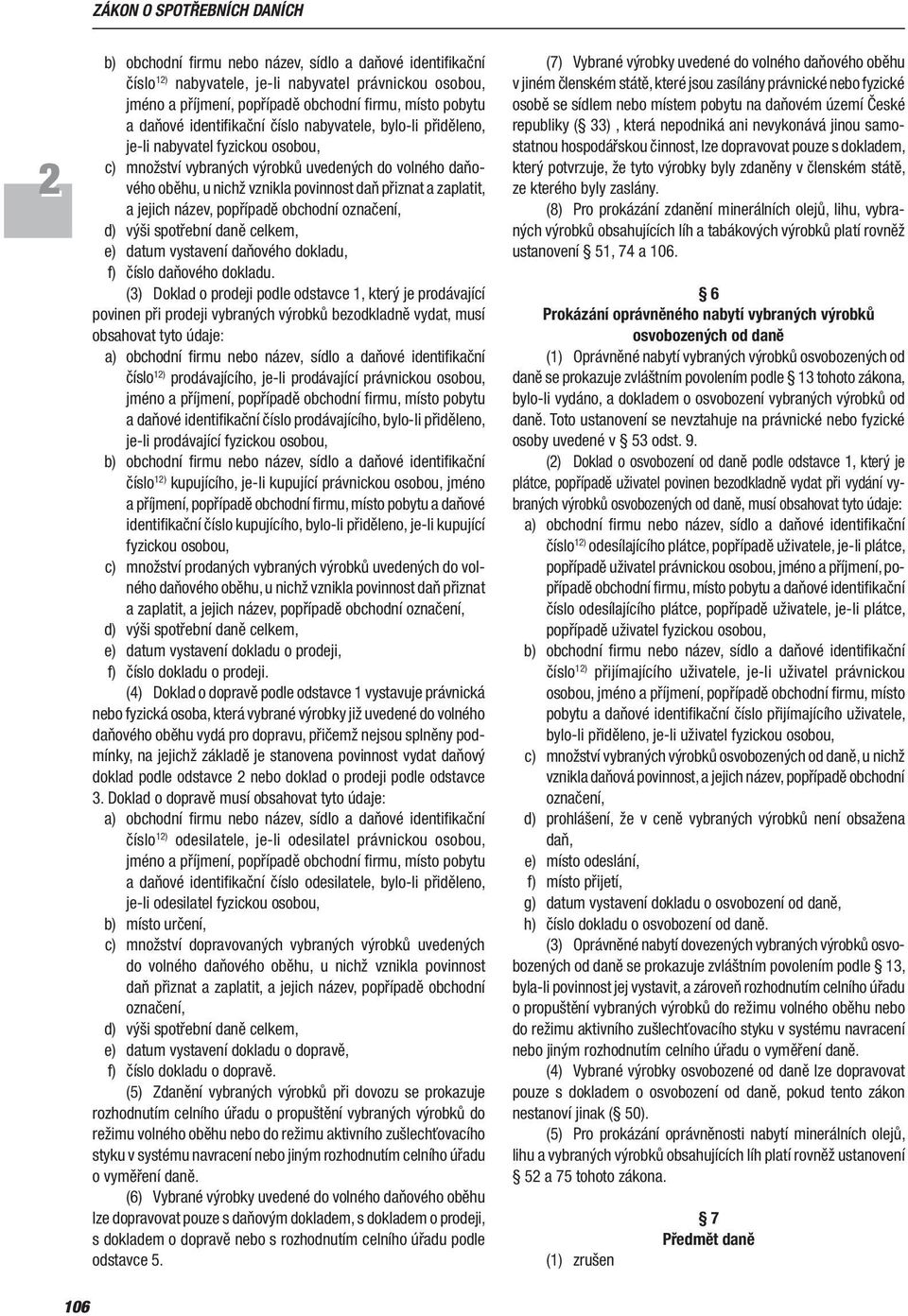 zaplatit, a jejich název, popřípadě obchodní označení, d) výši spotřební daně celkem, e) datum vystavení daňového dokladu, f) číslo daňového dokladu.