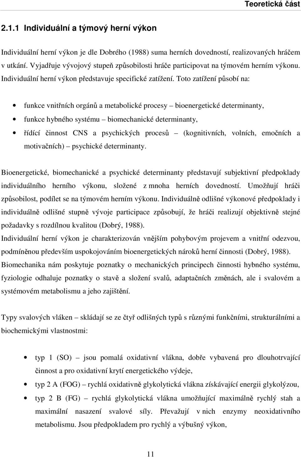 Toto zatížení působí na: funkce vnitřních orgánů a metabolické procesy bioenergetické determinanty, funkce hybného systému biomechanické determinanty, řídící činnost CNS a psychických procesů