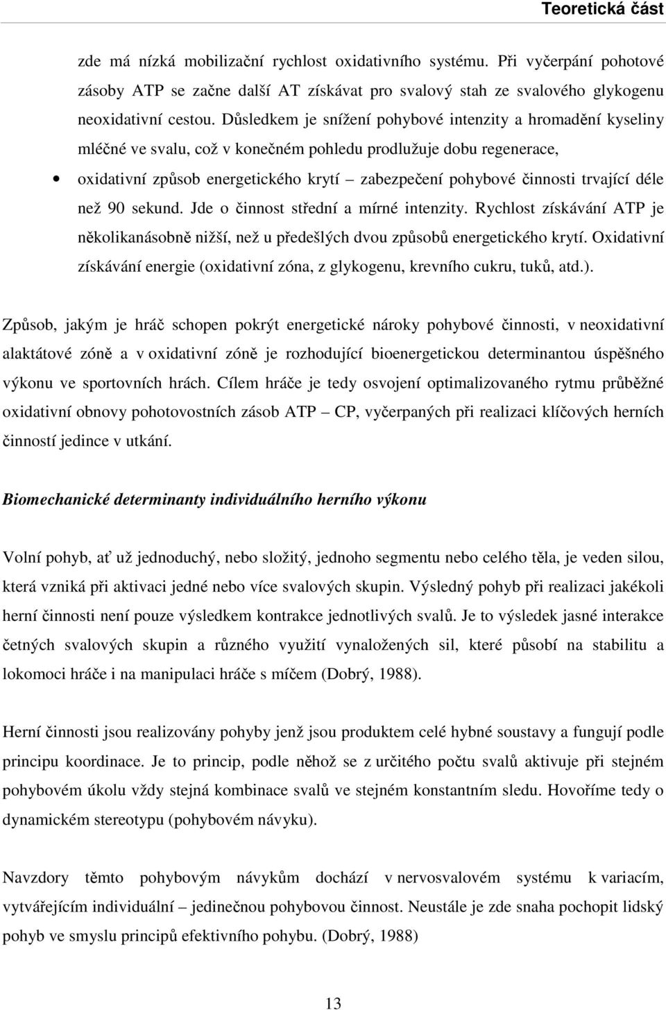 trvající déle než 90 sekund. Jde o činnost střední a mírné intenzity. Rychlost získávání ATP je několikanásobně nižší, než u předešlých dvou způsobů energetického krytí.