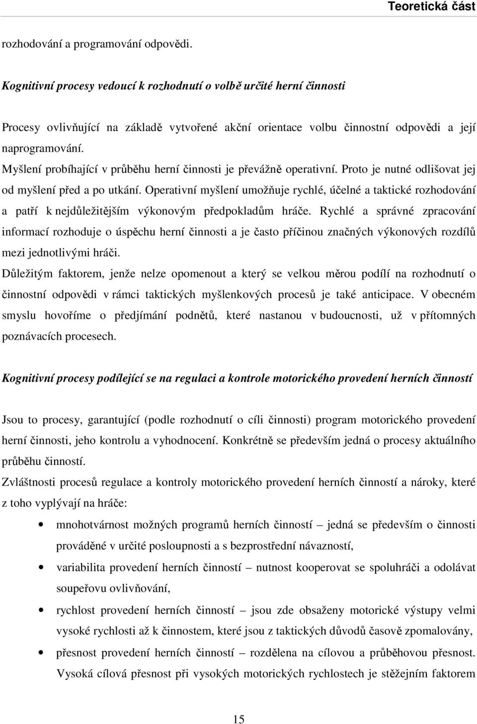 Myšlení probíhající v průběhu herní činnosti je převážně operativní. Proto je nutné odlišovat jej od myšlení před a po utkání.