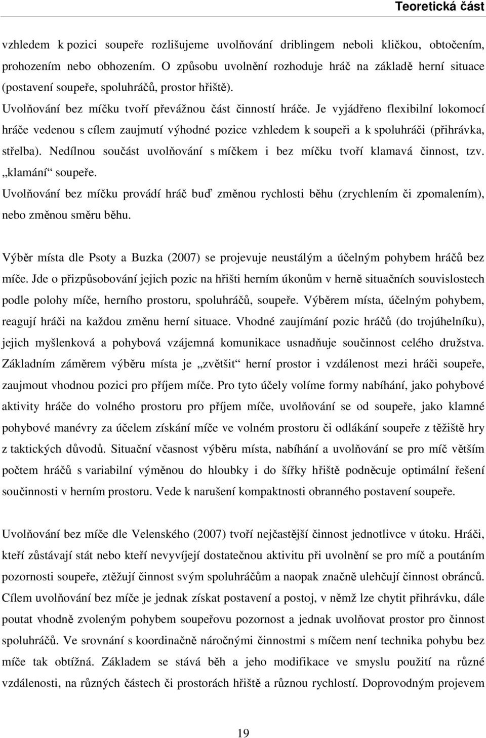 Je vyjádřeno flexibilní lokomocí hráče vedenou s cílem zaujmutí výhodné pozice vzhledem k soupeři a k spoluhráči (přihrávka, střelba).