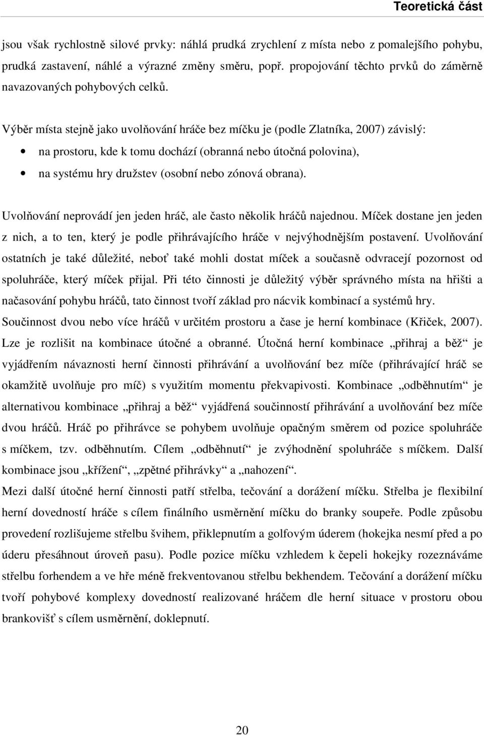 Výběr místa stejně jako uvolňování hráče bez míčku je (podle Zlatníka, 2007) závislý: na prostoru, kde k tomu dochází (obranná nebo útočná polovina), na systému hry družstev (osobní nebo zónová