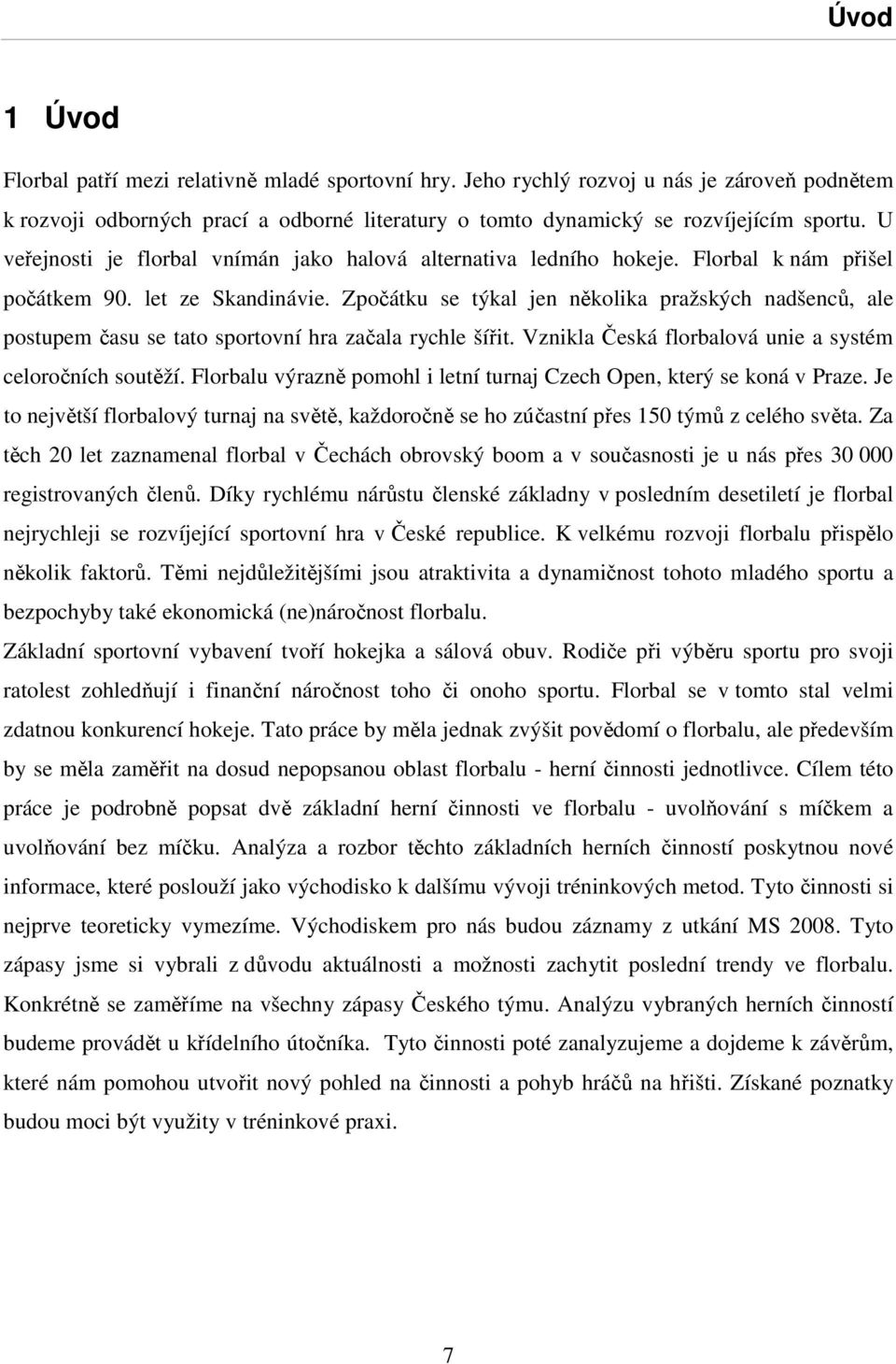 Zpočátku se týkal jen několika pražských nadšenců, ale postupem času se tato sportovní hra začala rychle šířit. Vznikla Česká florbalová unie a systém celoročních soutěží.