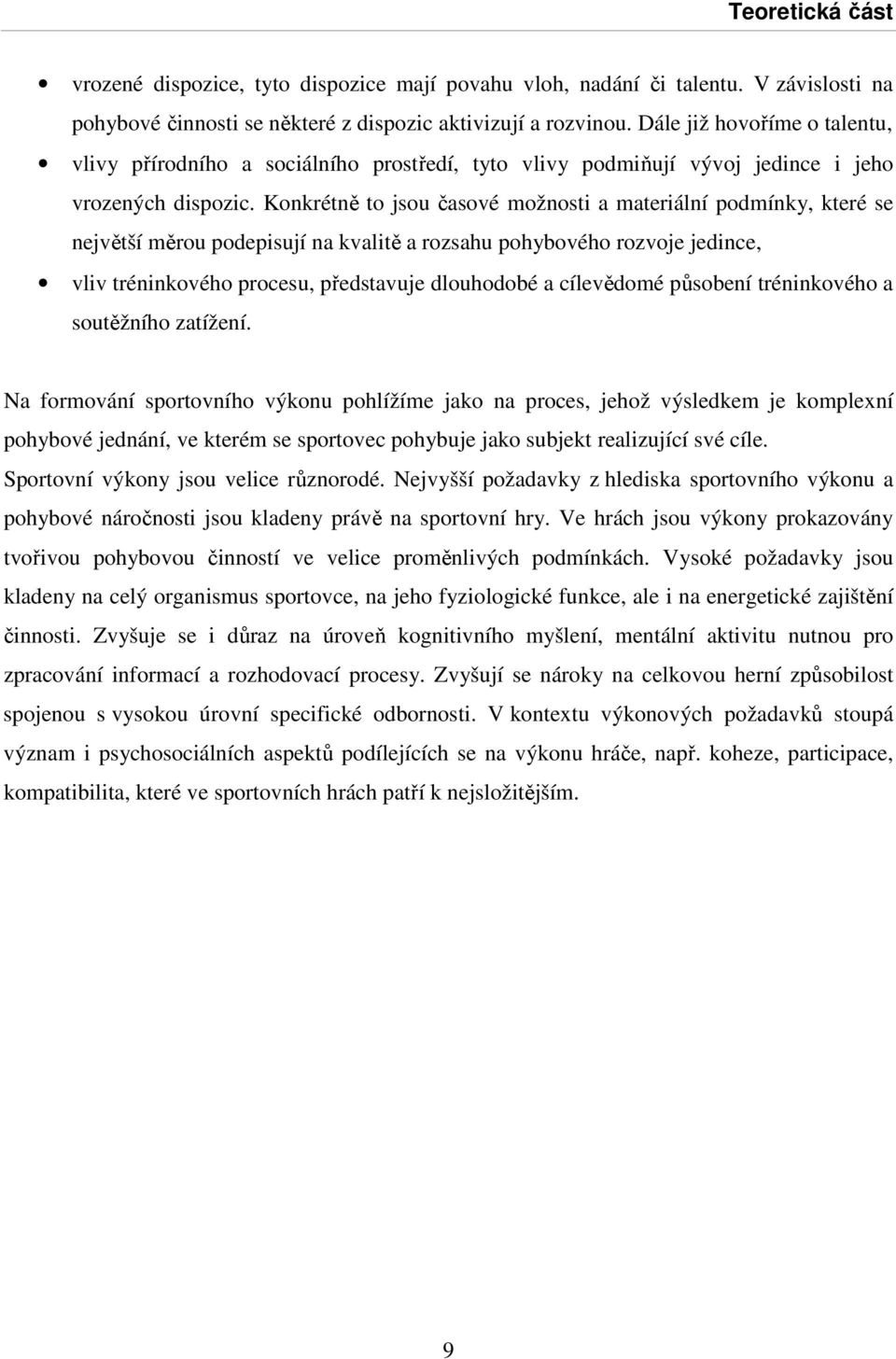 Konkrétně to jsou časové možnosti a materiální podmínky, které se největší měrou podepisují na kvalitě a rozsahu pohybového rozvoje jedince, vliv tréninkového procesu, představuje dlouhodobé a