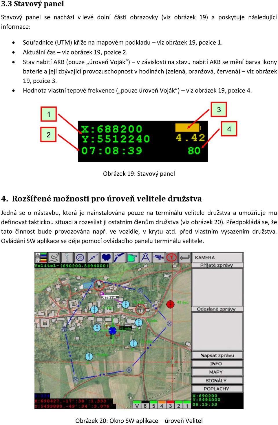 Stav nabití AKB (pouze úroveň Voják ) v závislosti na stavu nabití AKB se mění barva ikony baterie a její zbývající provozuschopnost v hodinách (zelená, oranžová, červená) viz obrázek 19, pozice 3.