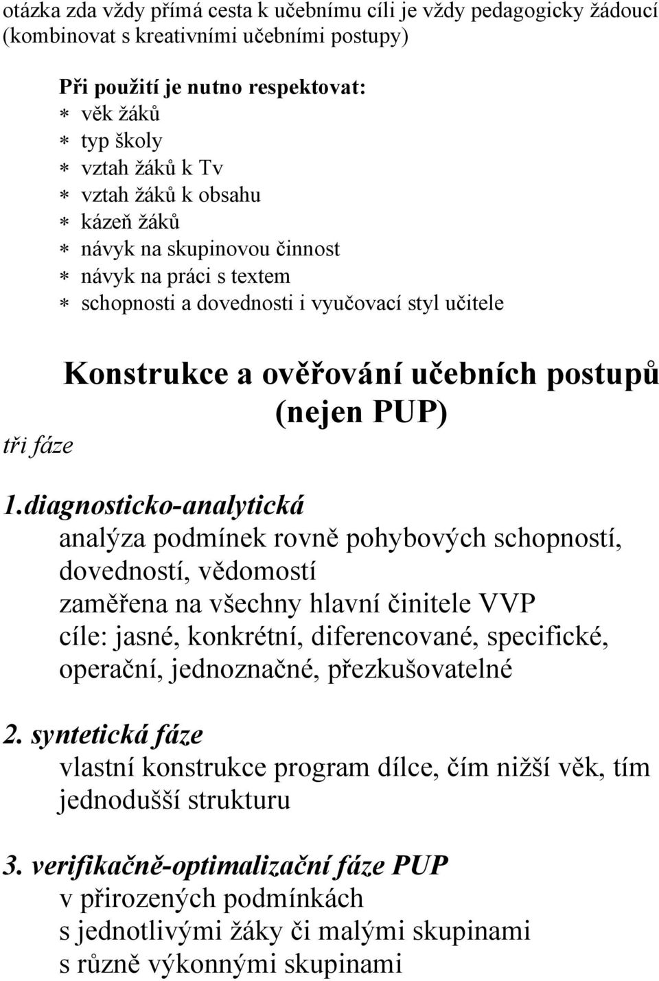 diagnosticko-analytická analýza podmínek rovně pohybových schopností, dovedností, vědomostí zaměřena na všechny hlavní činitele VVP cíle: jasné, konkrétní, diferencované, specifické, operační,