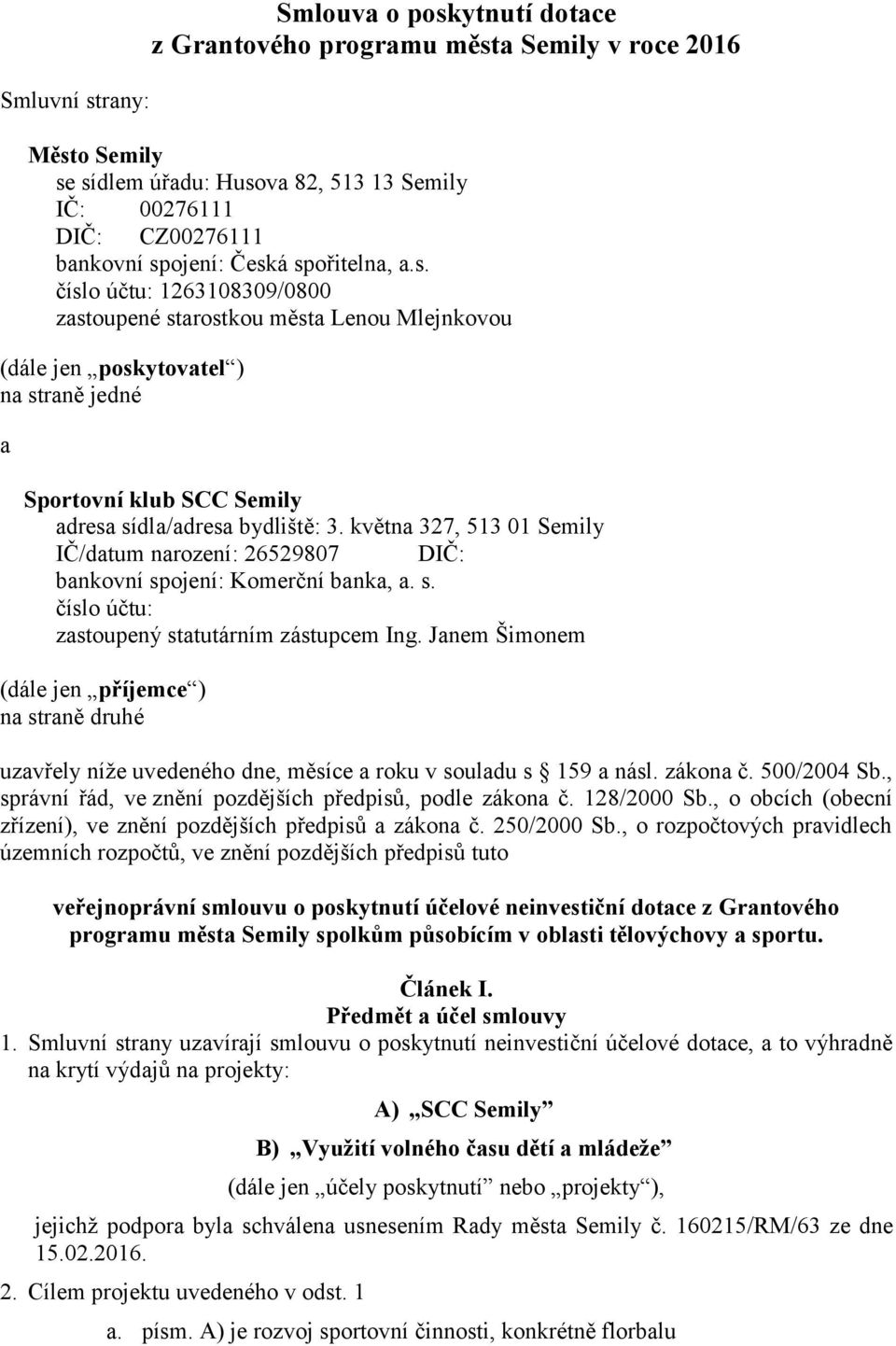 května 327, 513 01 Semily IČ/datum narození: 26529807 DIČ: bankovní spojení: Komerční banka, a. s. číslo účtu: zastoupený statutárním zástupcem Ing.