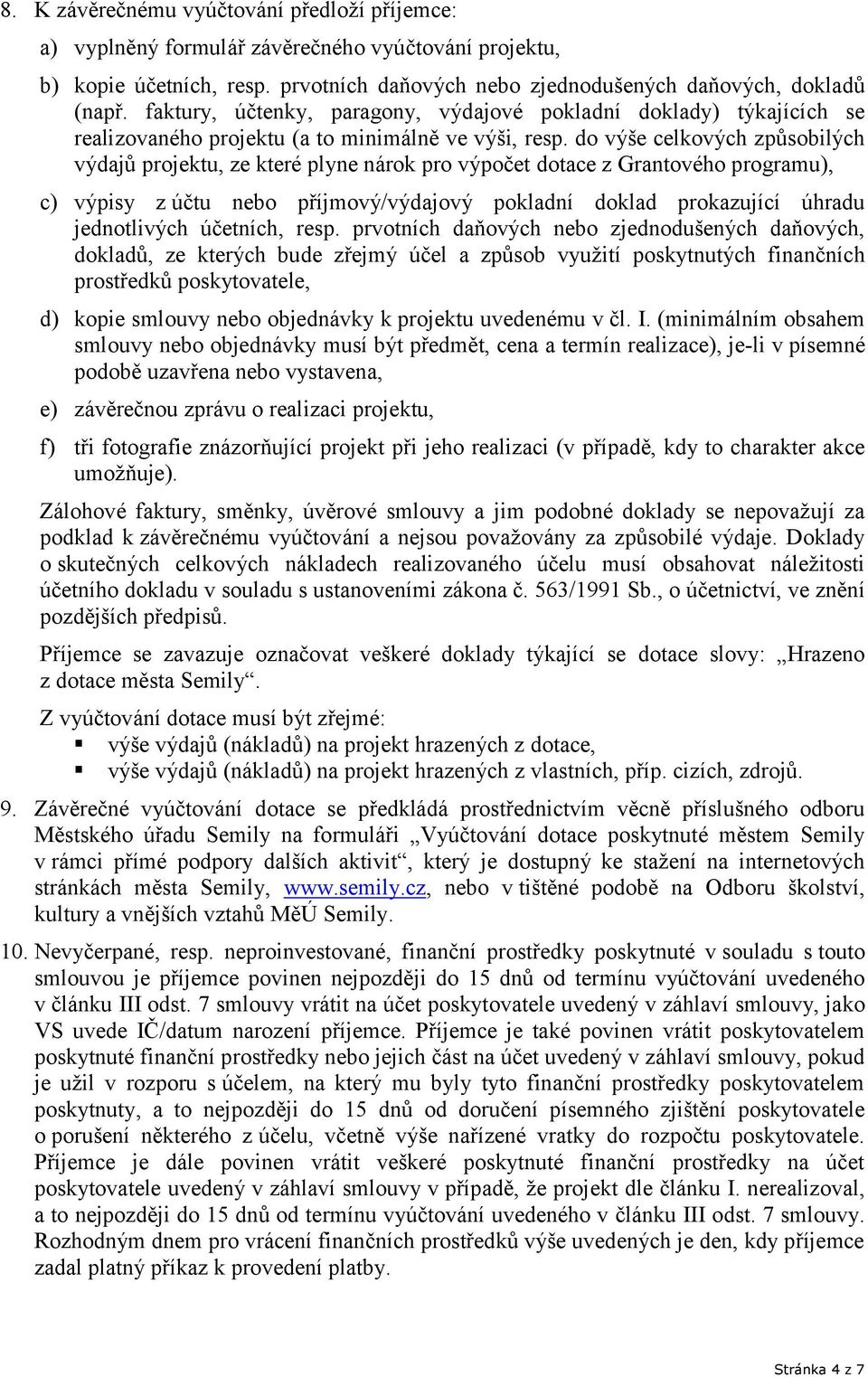 do výše celkových způsobilých výdajů projektu, ze které plyne nárok pro výpočet dotace z Grantového programu), c) výpisy z účtu nebo příjmový/výdajový pokladní doklad prokazující úhradu jednotlivých