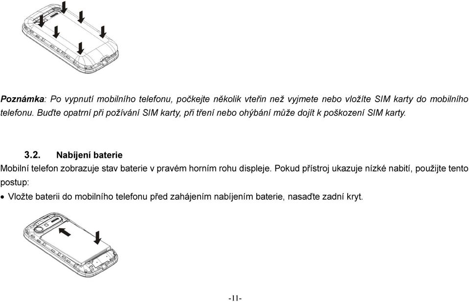 Nabíjení baterie Mobilní telefon zobrazuje stav baterie v pravém horním rohu displeje.