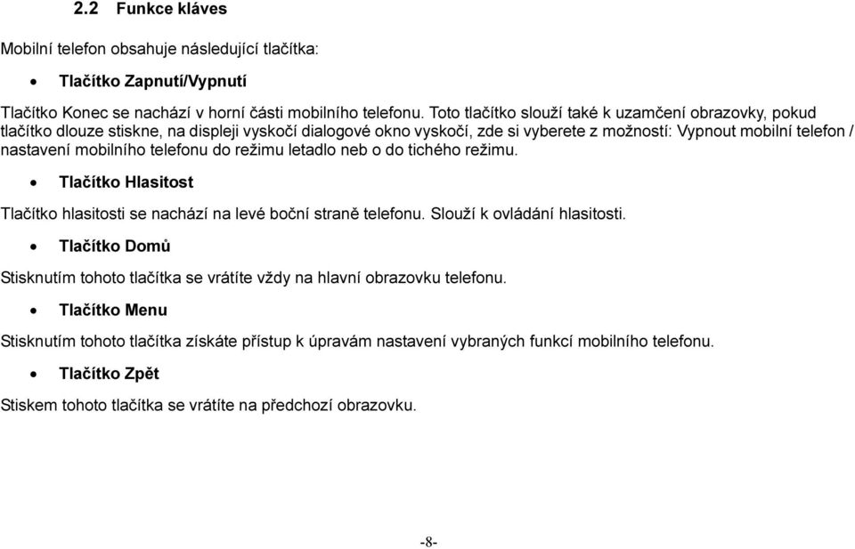 telefonu do režimu letadlo neb o do tichého režimu. Tlačítko Hlasitost Tlačítko hlasitosti se nachází na levé boční straně telefonu. Slouží k ovládání hlasitosti.