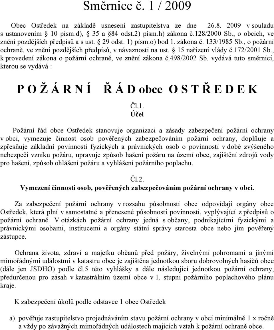 172/2001 Sb., k provedení zákona o požární ochraně, ve znění zákona č.498/2002 Sb. vydává tuto směrnici, kterou se vydává : P O Ž Á R N Í Ř Á D obce O S T Ř E D E K Čl.1. Účel Požární řád obce