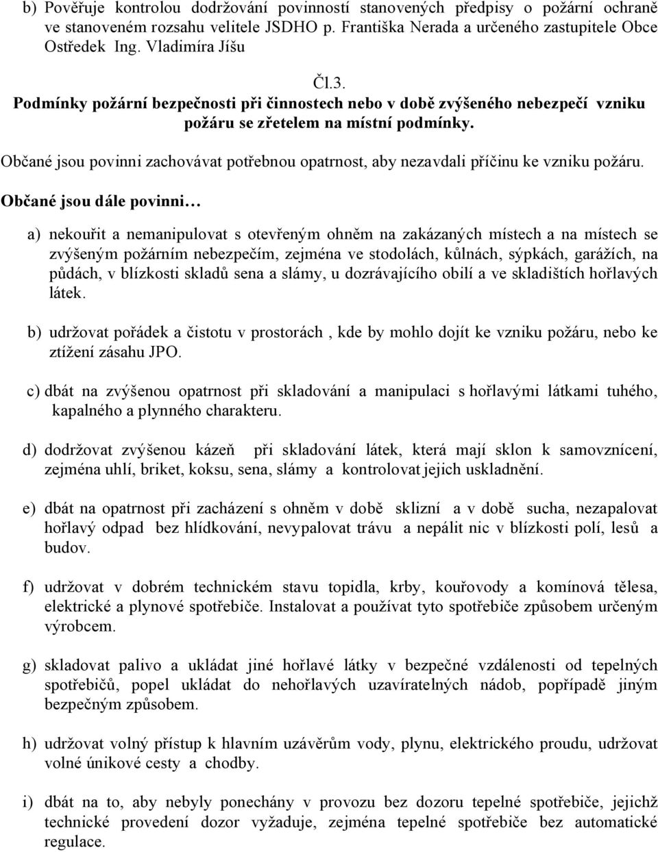 Občané jsou povinni zachovávat potřebnou opatrnost, aby nezavdali příčinu ke vzniku požáru.