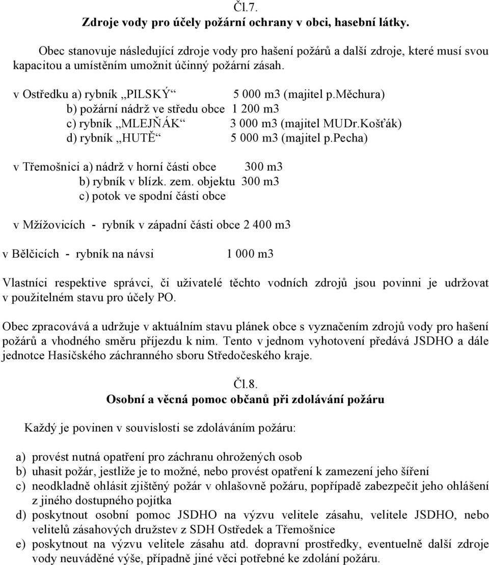 měchura) b) požární nádrž ve středu obce 1 200 m3 c) rybník MLEJŇÁK 3 000 m3 (majitel MUDr.Košťák) d) rybník HUTĚ 5 000 m3 (majitel p.