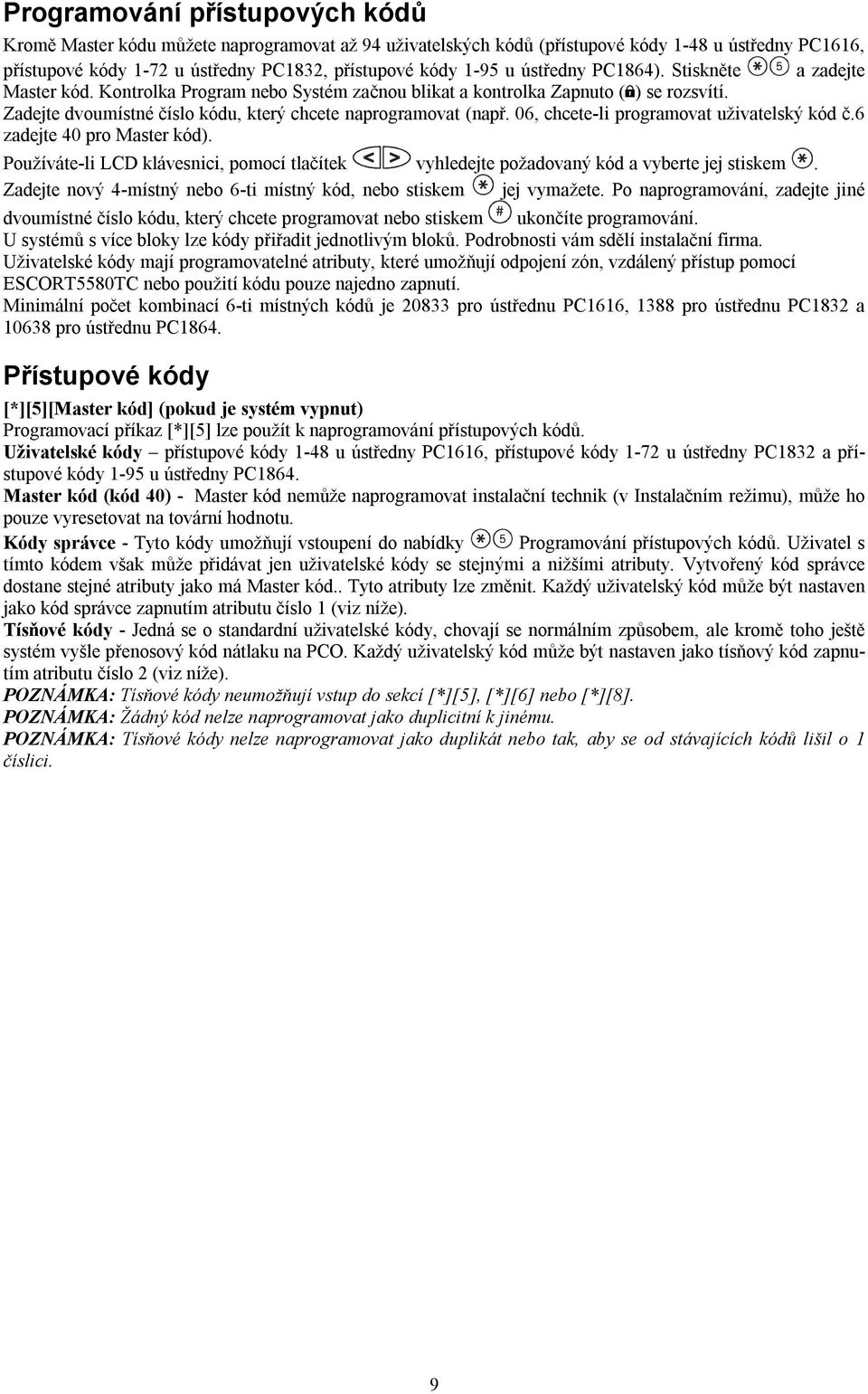 06, chcete-li programovat uživatelský kód č.6 zadejte 40 pro Master kód). Používáte-li LCD klávesnici, pomocí tlačítek vyhledejte požadovaný kód a vyberte jej stiskem.