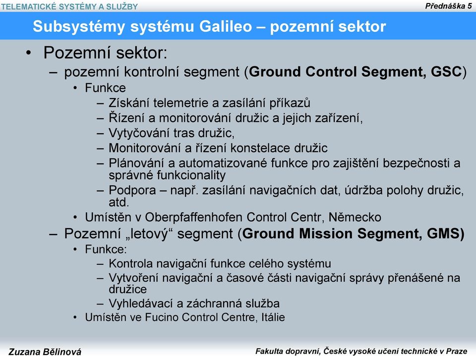 a správné funkcionality Podpora např. zasílání navigačních dat, údržba polohy družic, atd.